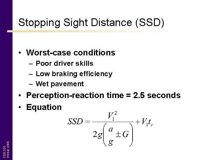 Stopping Sight Distance (SSD) • Worst-case conditions – Poor driver skills – Low braking