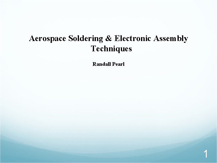 Aerospace Soldering & Electronic Assembly Techniques Randall Pearl 1 