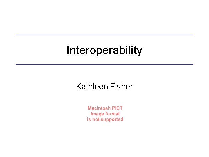 Interoperability Kathleen Fisher 