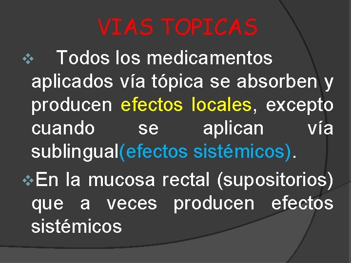 VIAS TOPICAS Todos los medicamentos aplicados vía tópica se absorben y producen efectos locales,