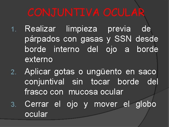 CONJUNTIVA OCULAR Realizar limpieza previa de párpados con gasas y SSN desde borde interno