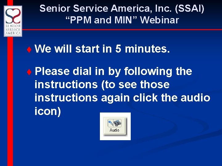 Senior Service America, Inc. (SSAI) “PPM and MIN” Webinar t We will start in