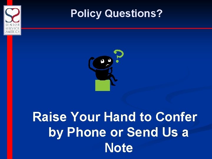 Policy Questions? Raise Your Hand to Confer by Phone or Send Us a Note