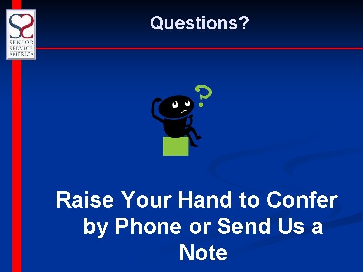 Questions? Raise Your Hand to Confer by Phone or Send Us a Note 