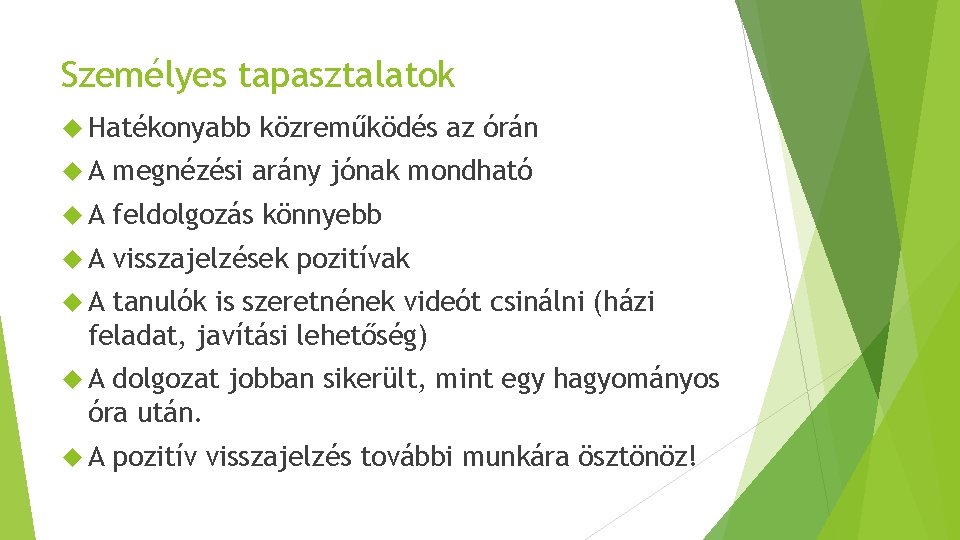 Személyes tapasztalatok Hatékonyabb közreműködés az órán A megnézési arány jónak mondható A feldolgozás könnyebb