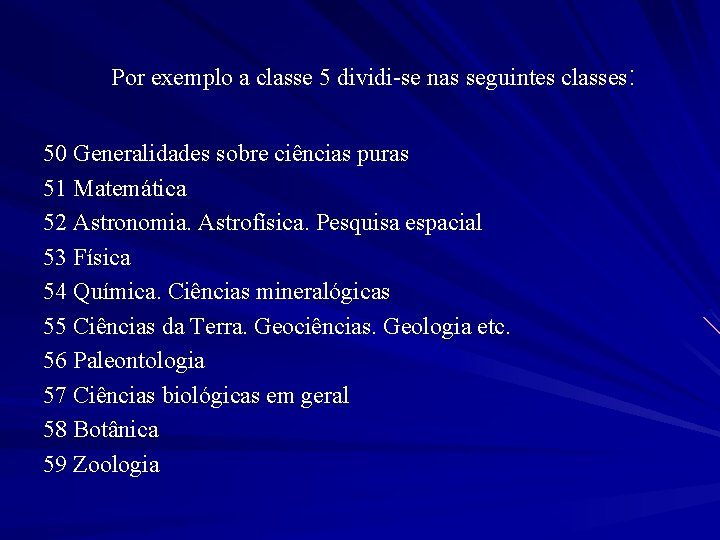 Por exemplo a classe 5 dividi-se nas seguintes classes: 50 Generalidades sobre ciências puras