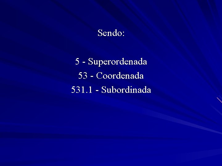 Sendo: 5 - Superordenada 53 - Coordenada 531. 1 - Subordinada 