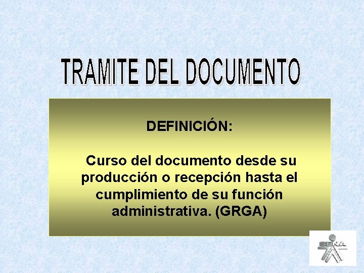 DEFINICIÓN: Curso del documento desde su producción o recepción hasta el cumplimiento de su