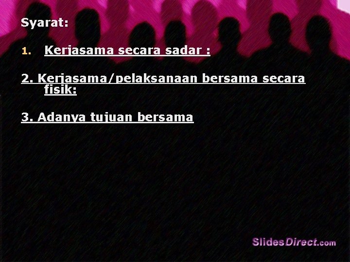 Syarat: 1. Kerjasama secara sadar : 2. Kerjasama/pelaksanaan bersama secara fisik: 3. Adanya tujuan