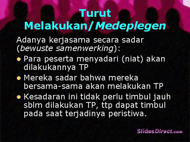 Turut Melakukan/Medeplegen Adanya kerjasama secara sadar (bewuste samenwerking): l Para peserta menyadari (niat) akan