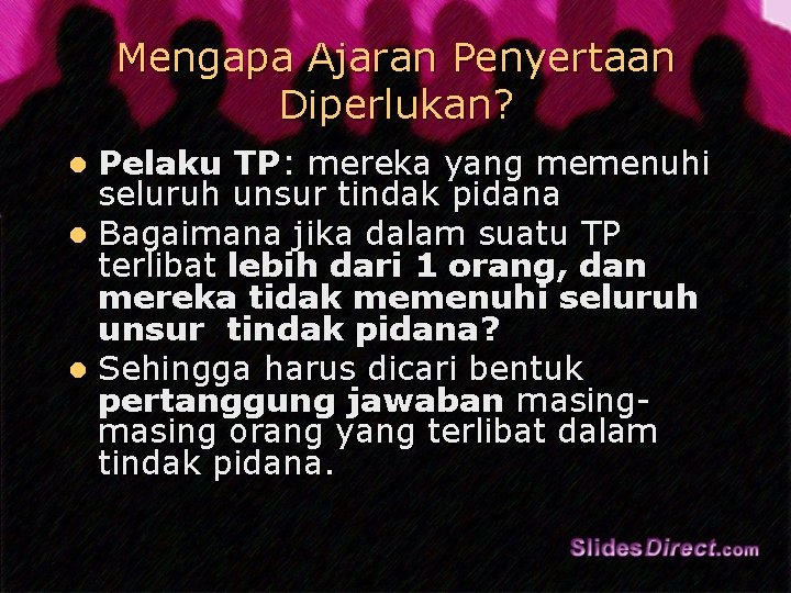 Mengapa Ajaran Penyertaan Diperlukan? Pelaku TP: mereka yang memenuhi seluruh unsur tindak pidana l