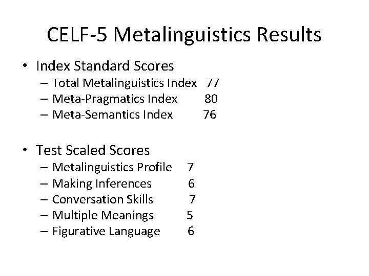 CELF-5 Metalinguistics Results • Index Standard Scores – Total Metalinguistics Index 77 – Meta-Pragmatics