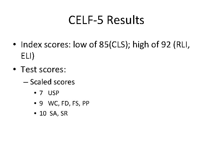 CELF-5 Results • Index scores: low of 85(CLS); high of 92 (RLI, ELI) •