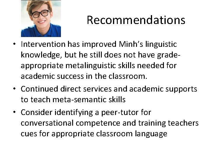 Recommendations • Intervention has improved Minh’s linguistic knowledge, but he still does not have