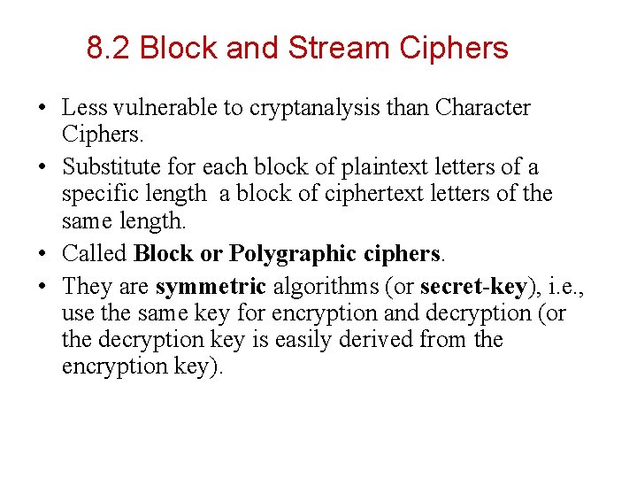 8. 2 Block and Stream Ciphers • Less vulnerable to cryptanalysis than Character Ciphers. 8. 2 Block and Stream Ciphers • Less vulnerable to cryptanalysis than Character Ciphers.