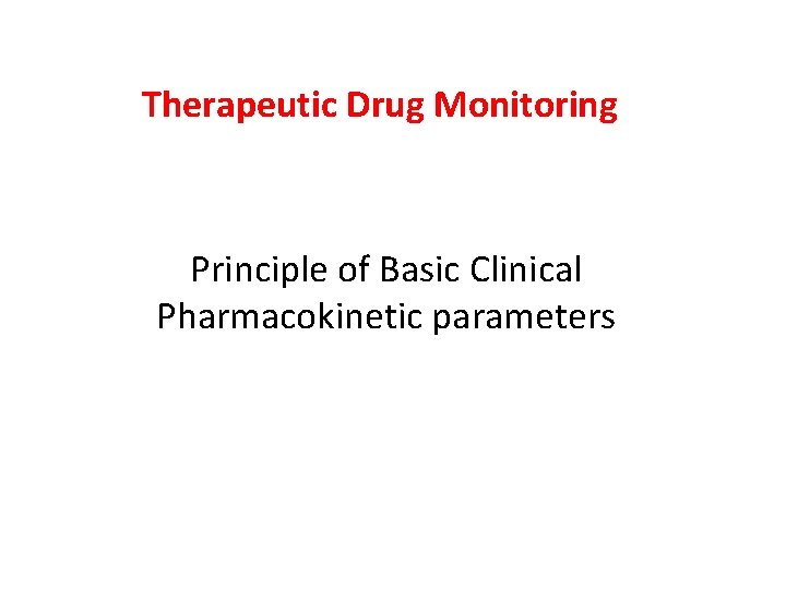 Therapeutic Drug Monitoring Principle of Basic Clinical Pharmacokinetic parameters 