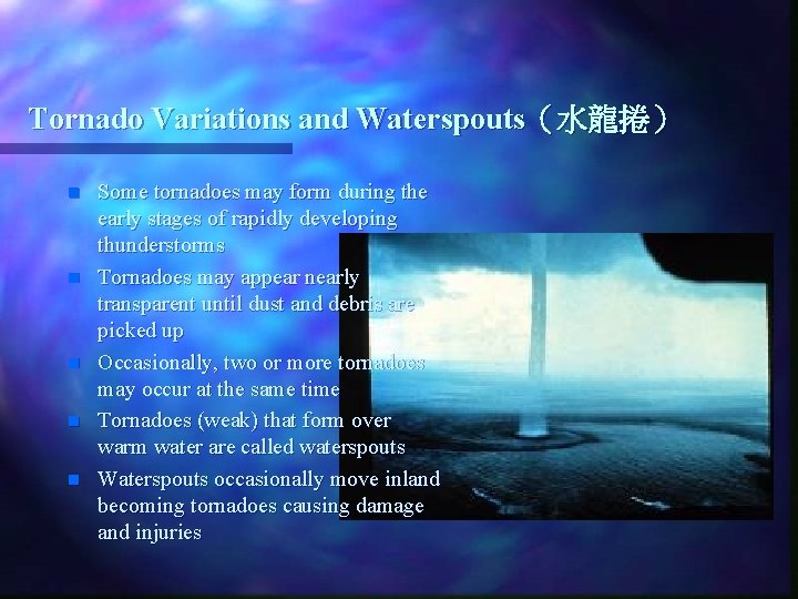 Tornado Variations and Waterspouts（水龍捲） n n n Some tornadoes may form during the early