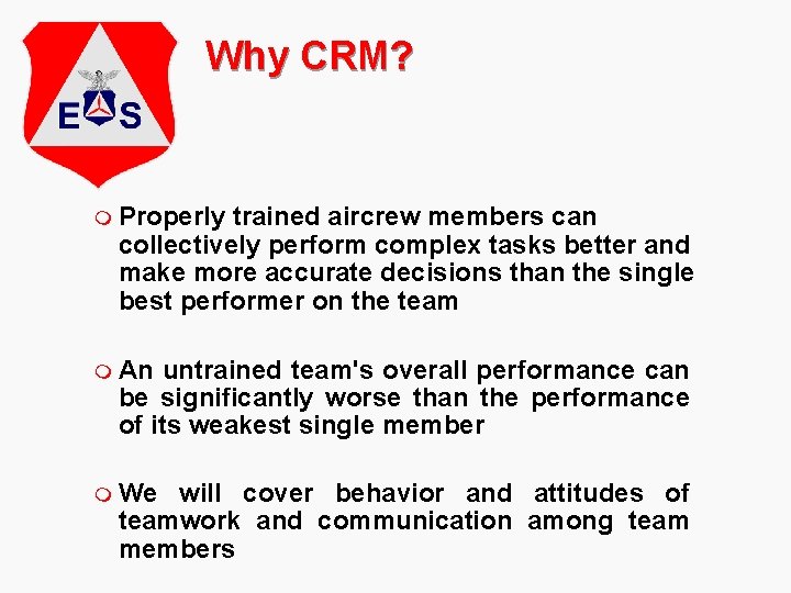 Why CRM? m Properly trained aircrew members can collectively perform complex tasks better and