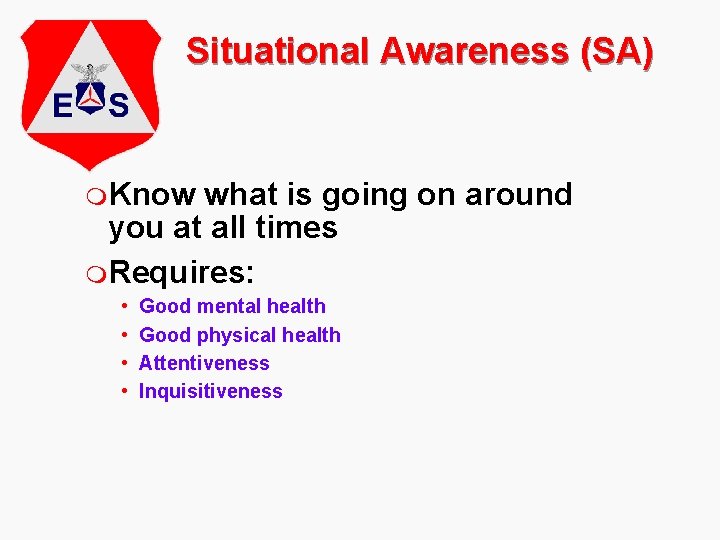 Situational Awareness (SA) m. Know what is going on around you at all times