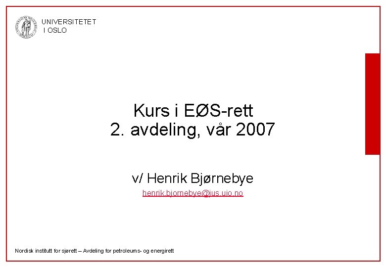 UNIVERSITETET I OSLO Kurs i EØS-rett 2. avdeling, vår 2007 v/ Henrik Bjørnebye henrik.