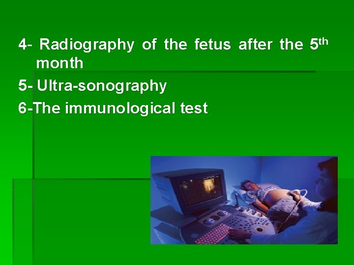 4 - Radiography of the fetus after the 5 th month 5 - Ultra-sonography