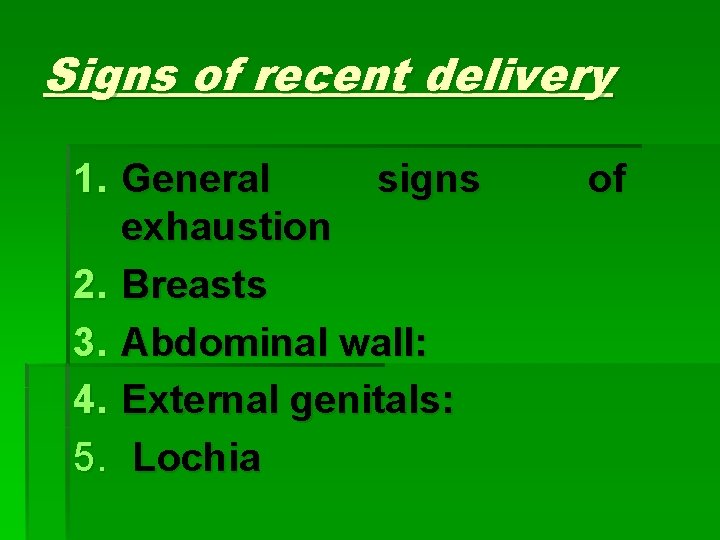 Signs of recent delivery 1. General signs exhaustion 2. Breasts 3. Abdominal wall: 4.