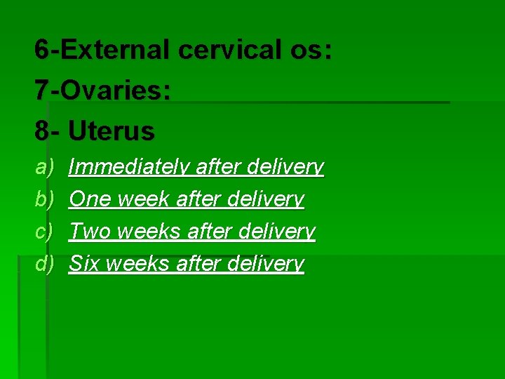 6 -External cervical os: 7 -Ovaries: 8 - Uterus a) b) c) d) Immediately
