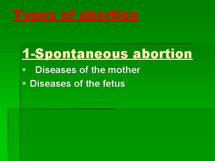Types of abortion 1 -Spontaneous abortion § Diseases of the mother § Diseases of