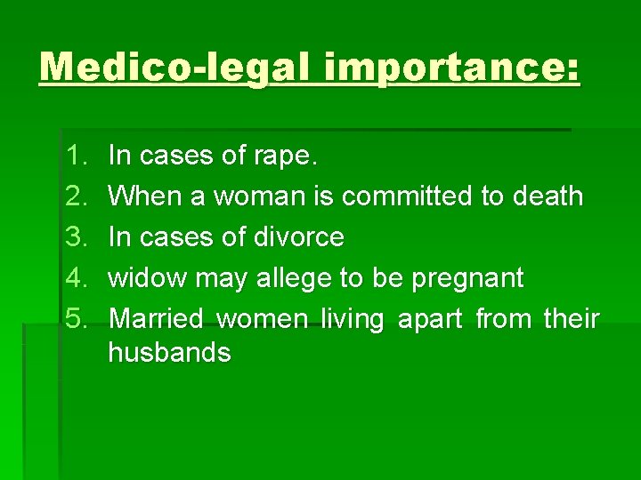 Medico-legal importance: 1. 2. 3. 4. 5. In cases of rape. When a woman