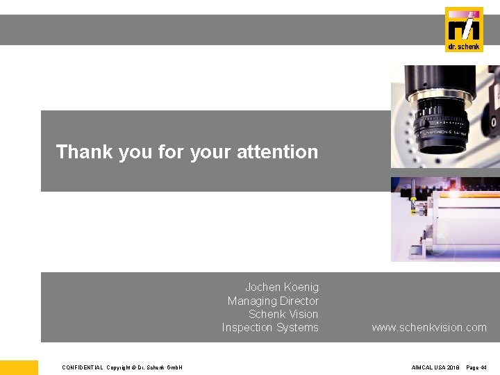 Thank you for your attention Jochen Koenig Managing Director Schenk Vision Inspection Systems CONFIDENTIAL
