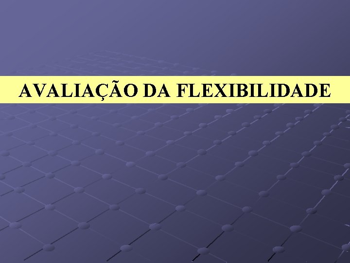 AVALIAÇÃO DA FLEXIBILIDADE 