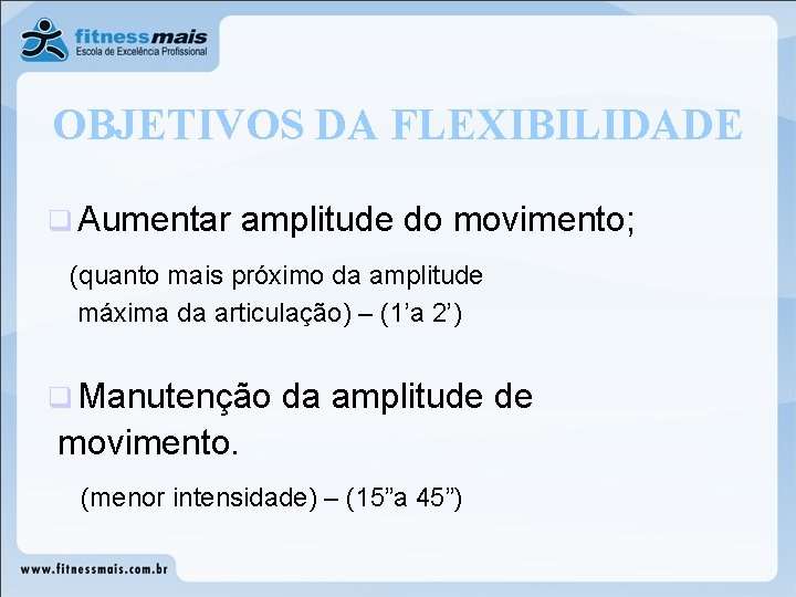 OBJETIVOS DA FLEXIBILIDADE q Aumentar amplitude do movimento; (quanto mais próximo da amplitude máxima