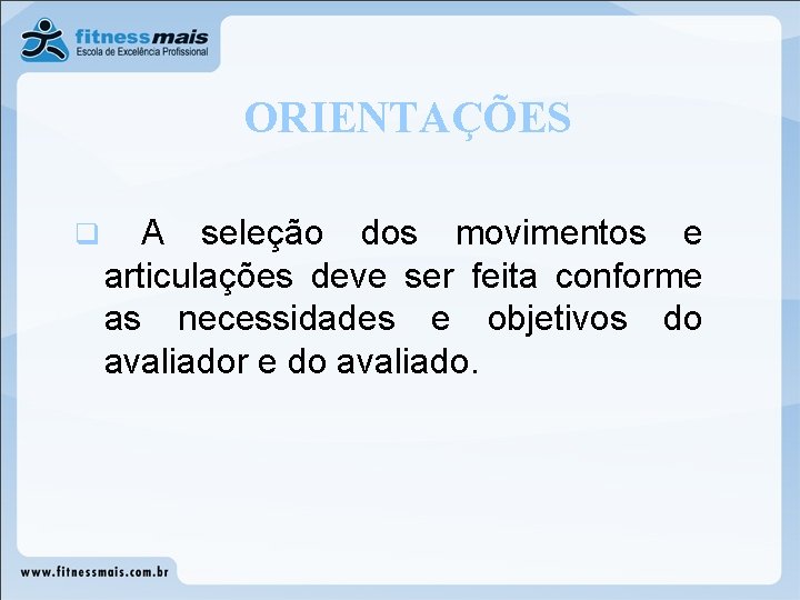 ORIENTAÇÕES q A seleção dos movimentos e articulações deve ser feita conforme as necessidades