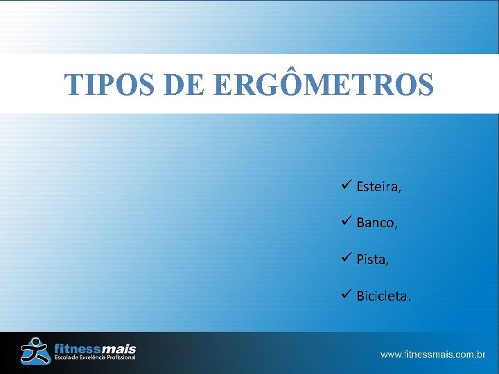 TIPOS DE ERGÔMETROS ü Esteira, ü Banco, ü Pista, ü Bicicleta. 