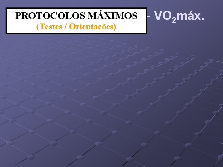 PROTOCOLOS MÁXIMOS POTÊNCIA AERÓBIA (Testes / Orientações) VO 2 máx. 