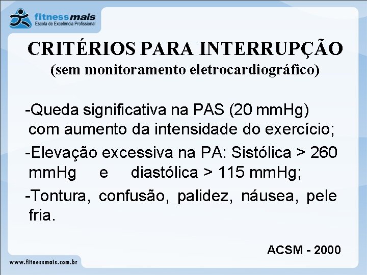 CRITÉRIOS PARA INTERRUPÇÃO (sem monitoramento eletrocardiográfico) -Queda significativa na PAS (20 mm. Hg) com