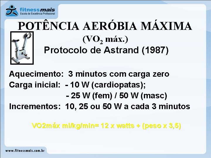 POTÊNCIA AERÓBIA MÁXIMA (VO 2 máx. ) Protocolo de Astrand (1987) Aquecimento: 3 minutos