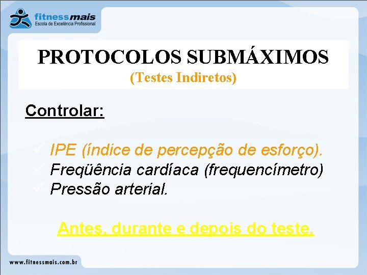 PROTOCOLOS SUBMÁXIMOS (Testes Indiretos) Controlar: ü IPE (índice de percepção de esforço). ü Freqüência