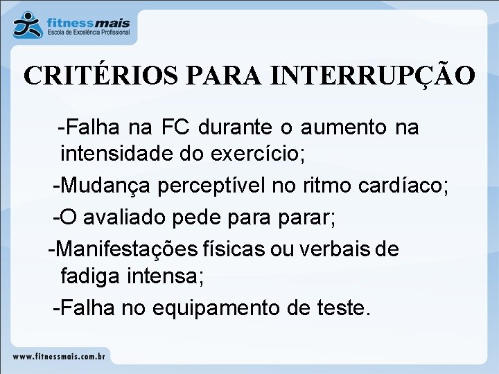 CRITÉRIOS PARA INTERRUPÇÃO -Falha na FC durante o aumento na intensidade do exercício; -Mudança