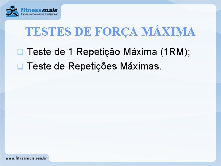 TESTES DE FORÇA MÁXIMA Teste de 1 Repetição Máxima (1 RM); q Teste de