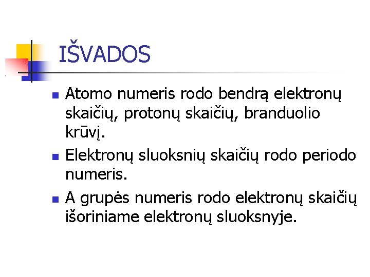 IŠVADOS Atomo numeris rodo bendrą elektronų skaičių, protonų skaičių, branduolio krūvį. Elektronų sluoksnių skaičių