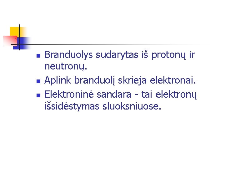  Branduolys sudarytas iš protonų ir neutronų. Aplink branduolį skrieja elektronai. Elektroninė sandara -