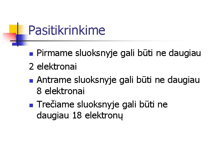 Pasitikrinkime Pirmame sluoksnyje gali būti ne daugiau 2 elektronai Antrame sluoksnyje gali būti ne