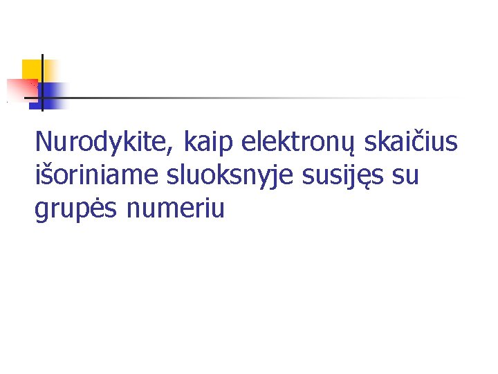 Nurodykite, kaip elektronų skaičius išoriniame sluoksnyje susijęs su grupės numeriu 