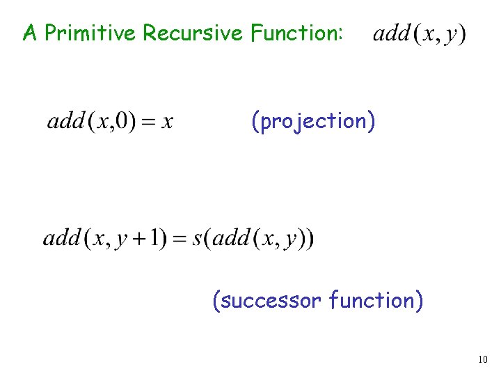 A Primitive Recursive Function: (projection) (successor function) 10 