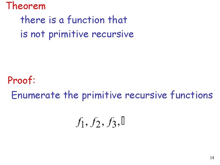 Theorem there is a function that is not primitive recursive Proof: Enumerate the primitive