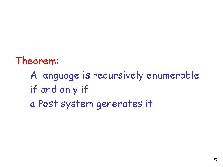 Theorem: A language is recursively enumerable if and only if a Post system generates