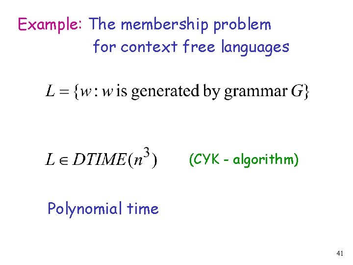 Example: The membership problem for context free languages (CYK - algorithm) Polynomial time 41