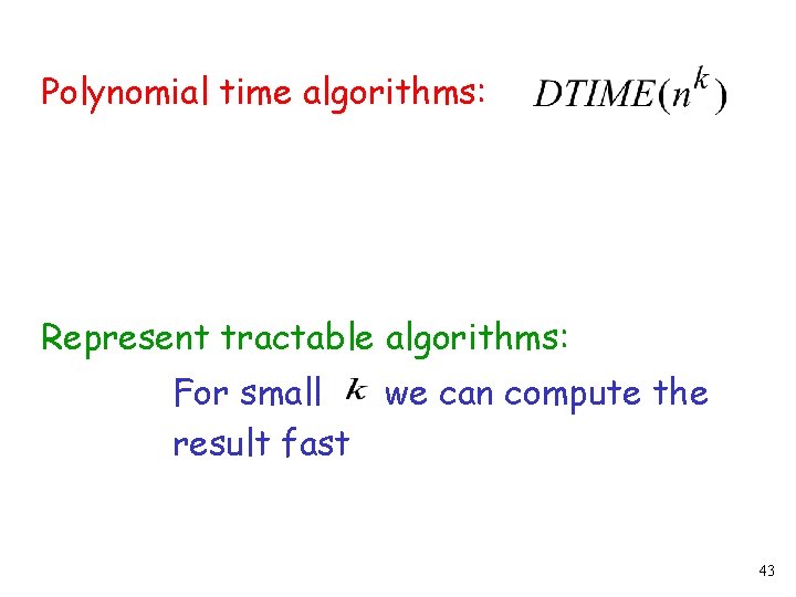 Polynomial time algorithms: Represent tractable algorithms: For small we can compute the result fast