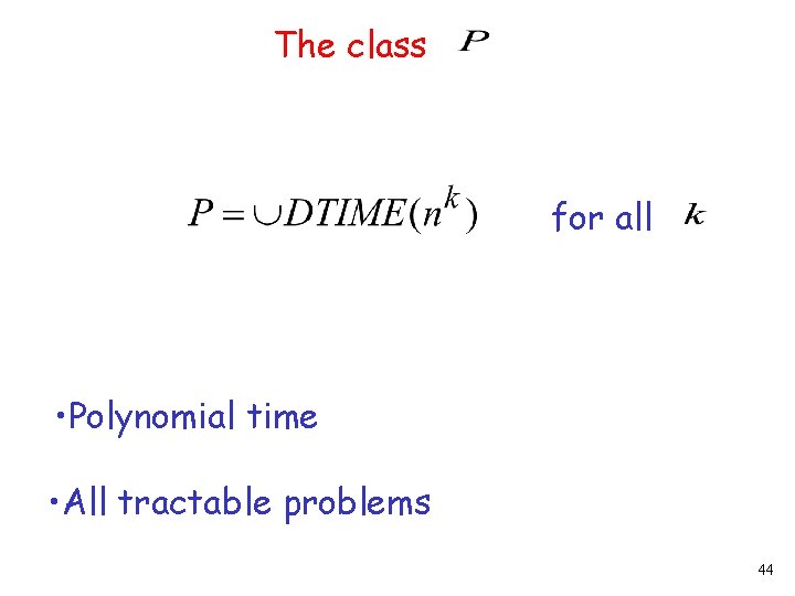 The class for all • Polynomial time • All tractable problems 44 